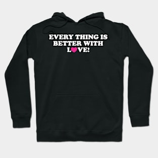 EVERYTHING IS BETTER WITH LOVE! Hoodie